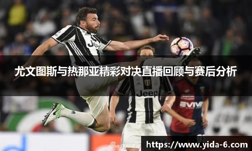 尤文图斯与热那亚精彩对决直播回顾与赛后分析